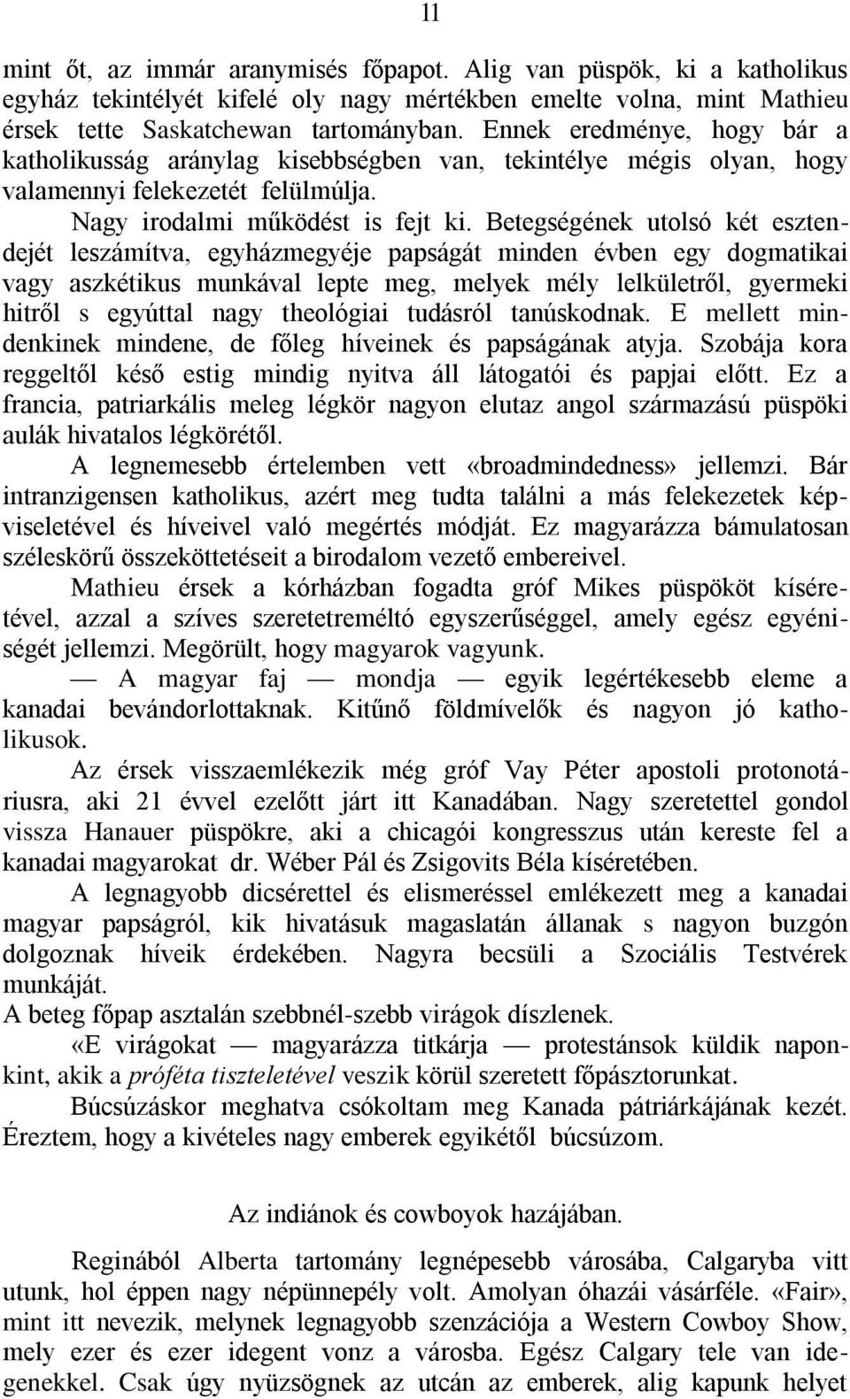 Betegségének utolsó két esztendejét leszámítva, egyházmegyéje papságát minden évben egy dogmatikai vagy aszkétikus munkával lepte meg, melyek mély lelkületről, gyermeki hitről s egyúttal nagy