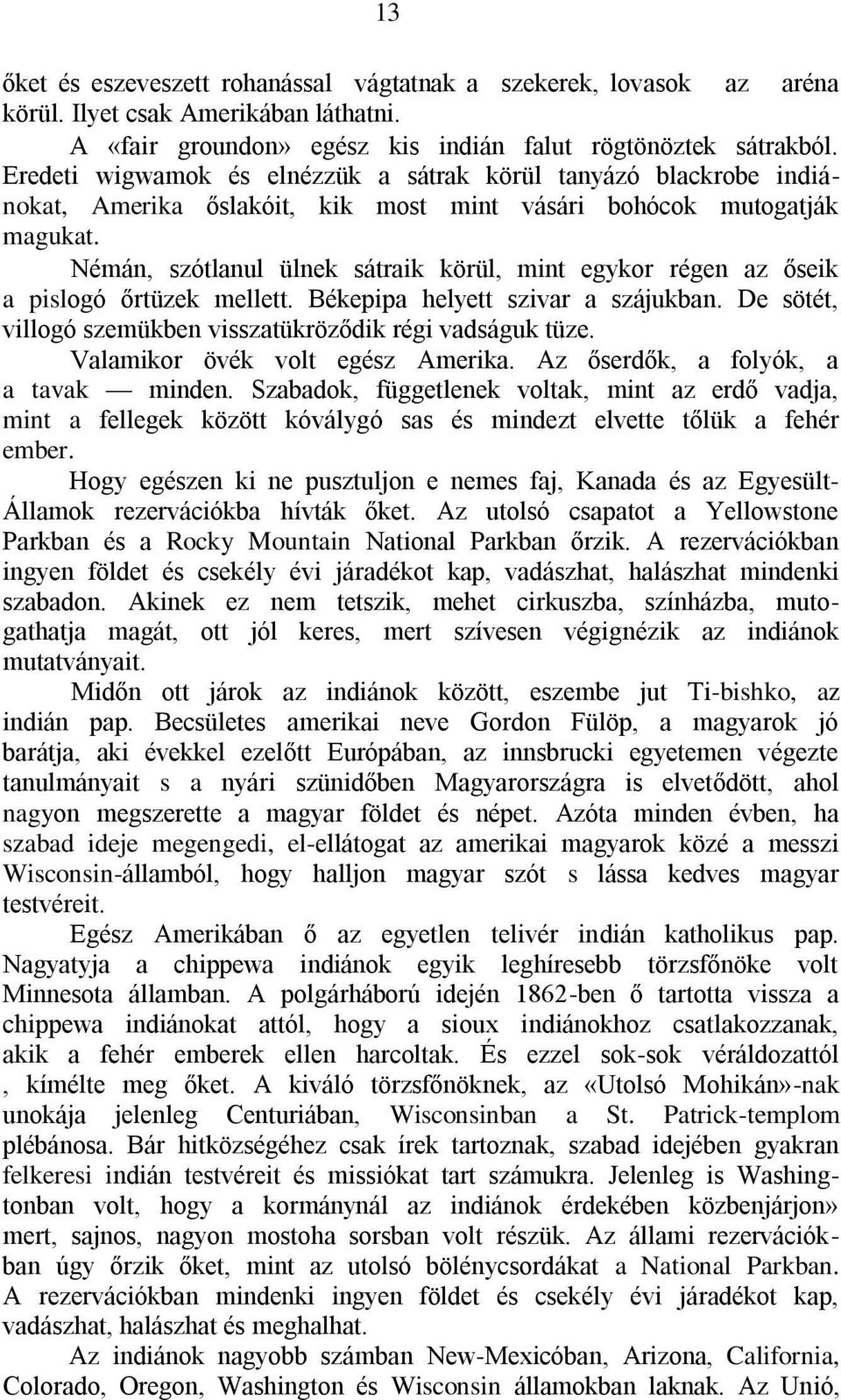 Némán, szótlanul ülnek sátraik körül, mint egykor régen az őseik a pislogó őrtüzek mellett. Békepipa helyett szivar a szájukban. De sötét, villogó szemükben visszatükröződik régi vadságuk tüze.