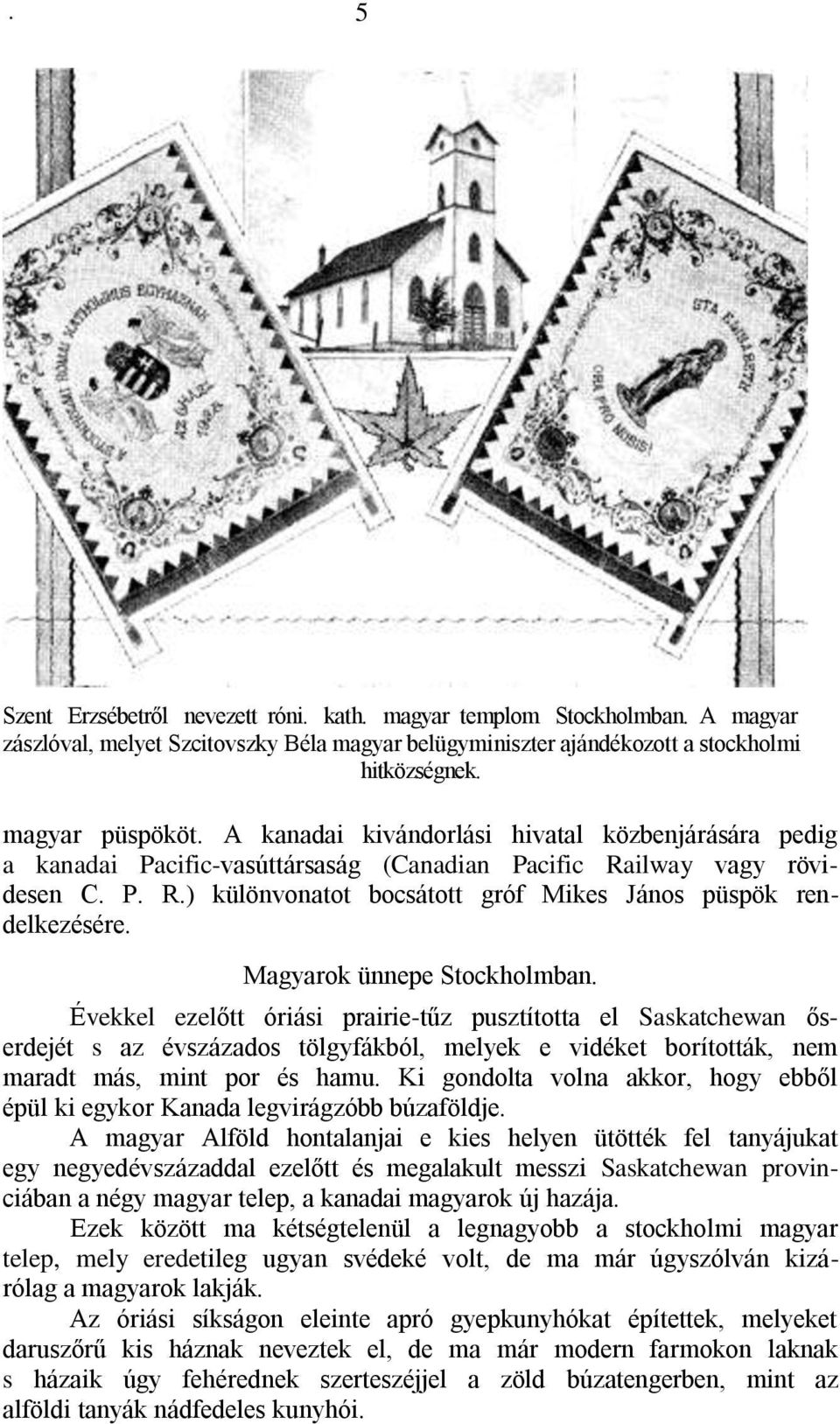 Magyarok ünnepe Stockholmban. Évekkel ezelőtt óriási prairie-tűz pusztította el Saskatchewan őserdejét s az évszázados tölgyfákból, melyek e vidéket borították, nem maradt más, mint por és hamu.