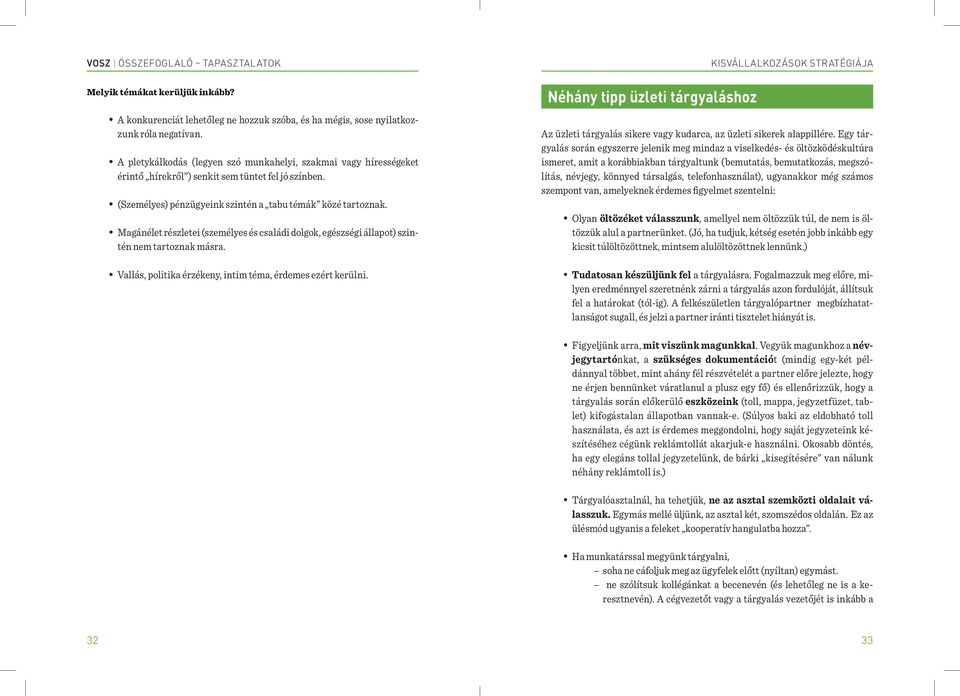 Magánélet részletei (személyes és családi dolgok, egészségi állapot) szintén nem tartoznak másra. Vallás, politika érzékeny, intim téma, érdemes ezért kerülni.