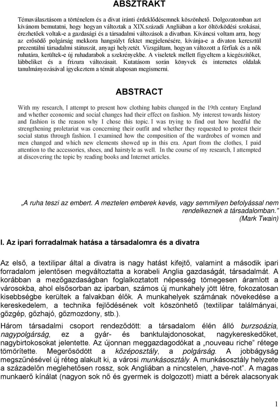 Kíváncsi voltam arra, hogy az erősödő polgárság mekkora hangsúlyt fektet megjelenésére, kívánja-e a divaton keresztül prezentálni társadalmi státuszát, anyagi helyzetét.