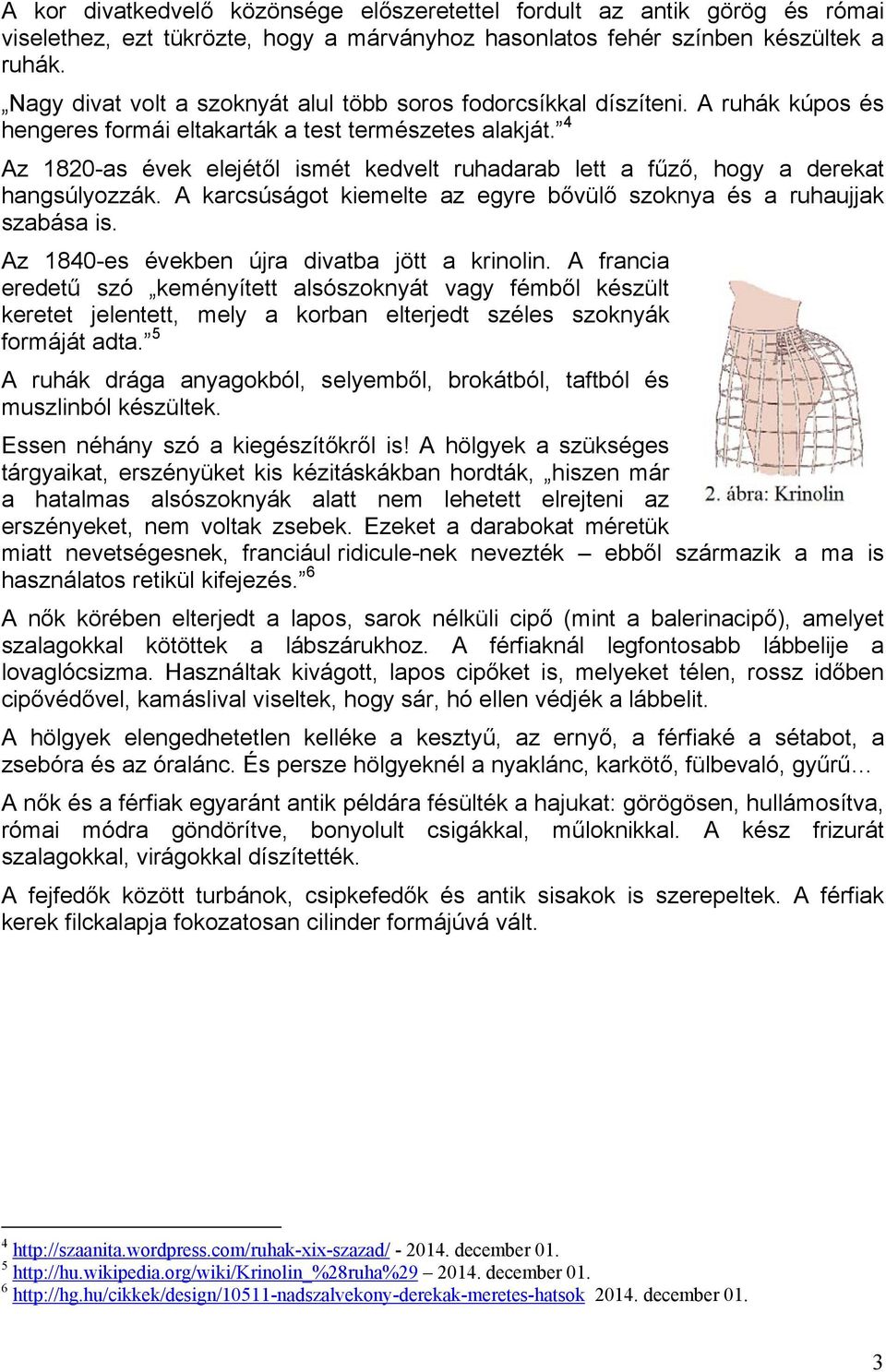 4 Az 1820-as évek elejétől ismét kedvelt ruhadarab lett a fűző, hogy a derekat hangsúlyozzák. A karcsúságot kiemelte az egyre bővülő szoknya és a ruhaujjak szabása is.