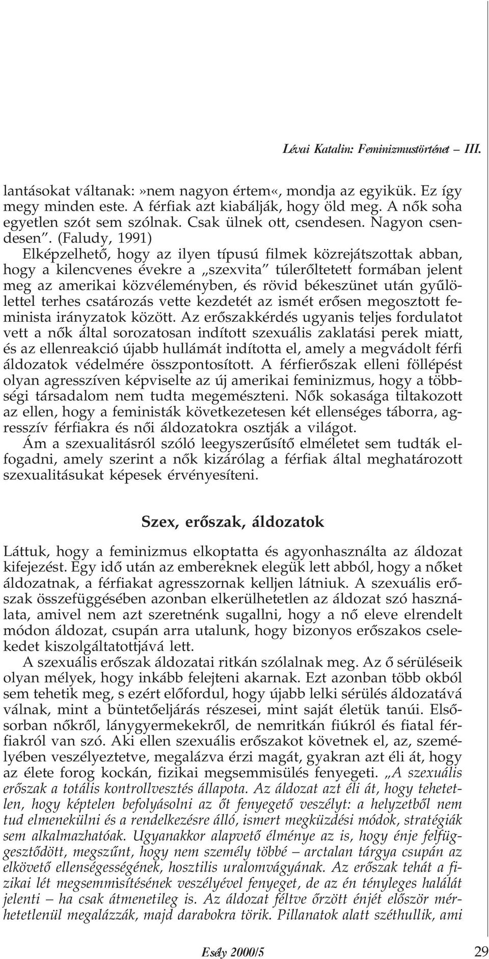 (Faludy, 1991) Elképzelhetõ, hogy az ilyen típusú filmek közrejátszottak abban, hogy a kilencvenes évekre a szexvita túlerõltetett formában jelent meg az amerikai közvéleményben, és rövid békeszünet