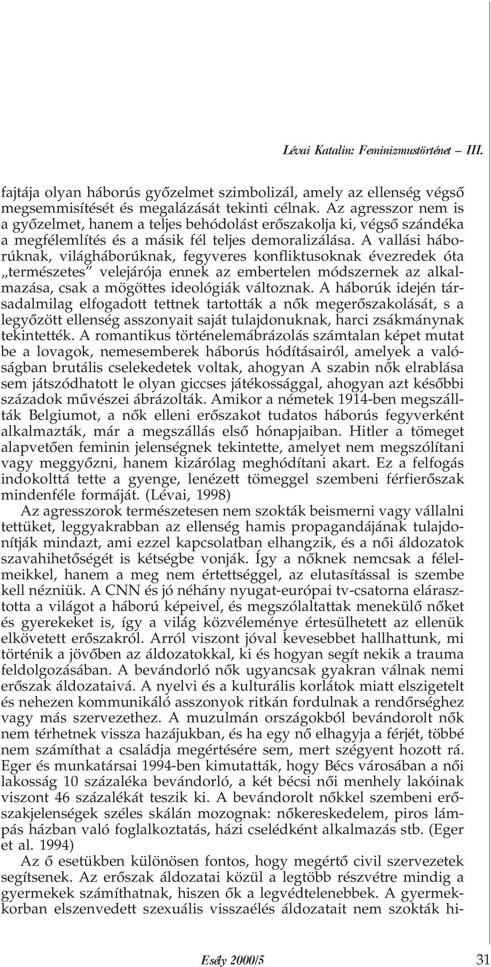 A vallási háborúknak, világháborúknak, fegyveres konfliktusoknak évezredek óta természetes velejárója ennek az embertelen módszernek az alkalmazása, csak a mögöttes ideológiák változnak.