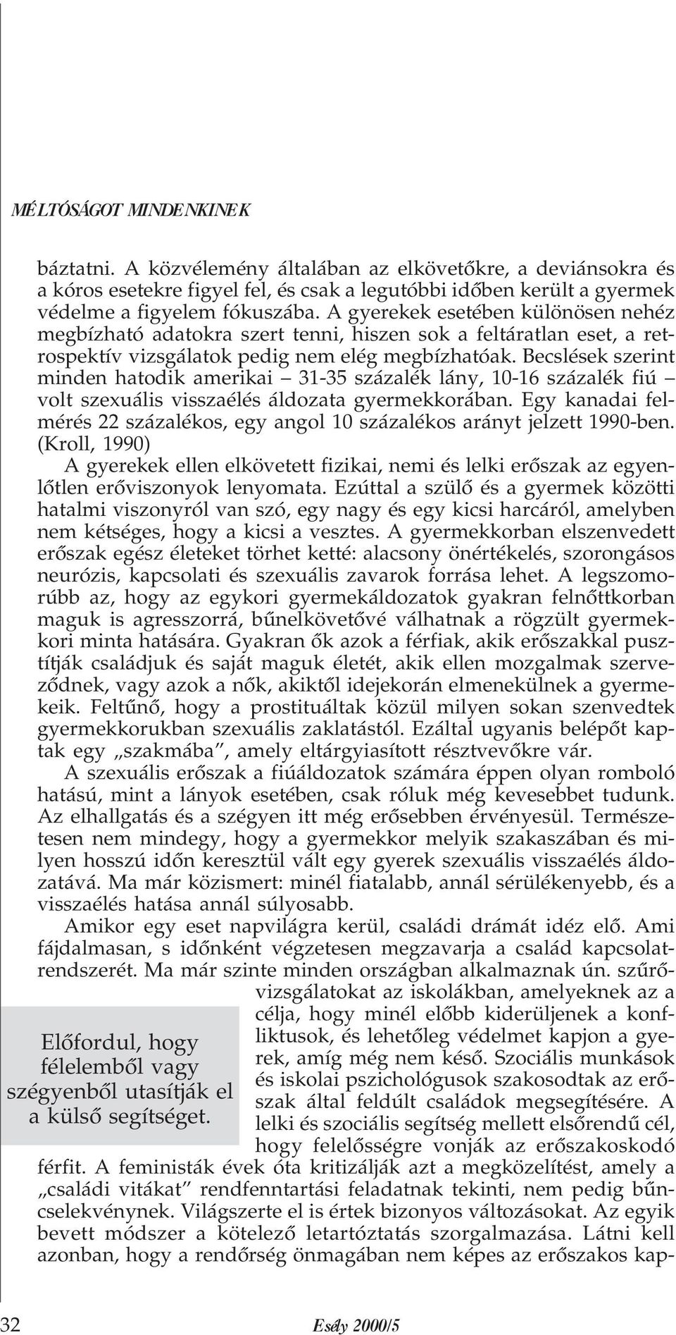 A gyerekek esetében különösen nehéz megbízható adatokra szert tenni, hiszen sok a feltáratlan eset, a retrospektív vizsgálatok pedig nem elég megbízhatóak.