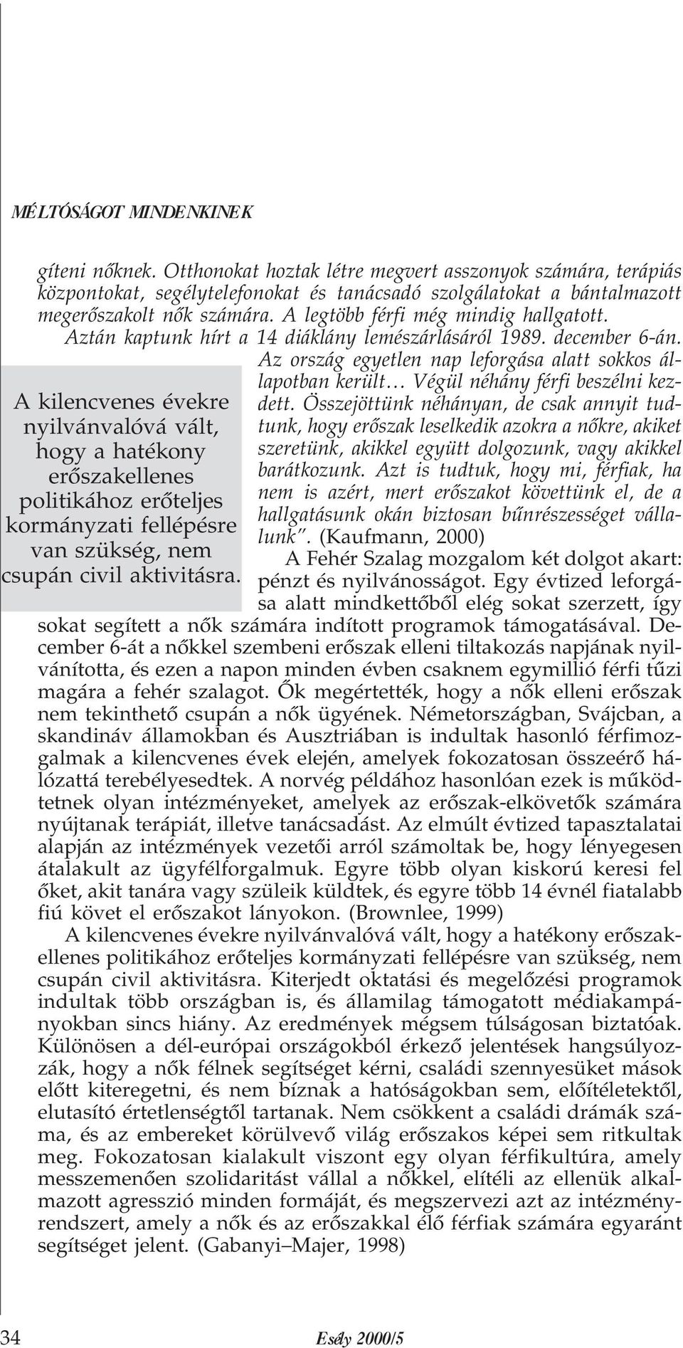 Aztán kaptunk hírt a 14 diáklány lemészárlásáról 1989. december 6-án. Az ország egyetlen nap leforgása alatt sokkos állapotban került Végül néhány férfi beszélni kezdett.