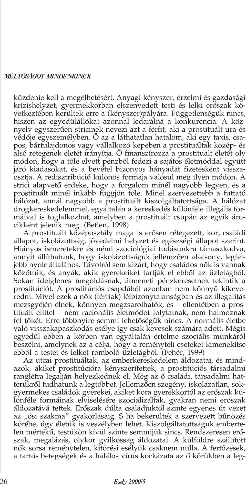 Õ az a láthatatlan hatalom, aki egy taxis, csapos, bártulajdonos vagy vállalkozó képében a prostituáltak közép- és alsó rétegének életét irányítja.