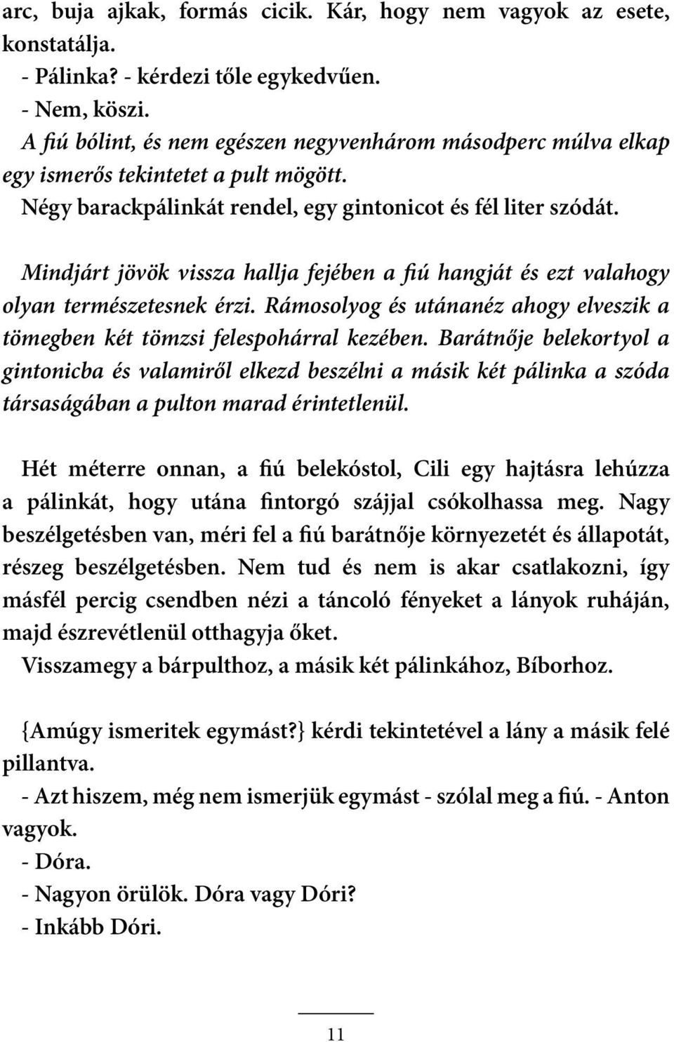 Mindjárt jövök vissza hallja fejében a fiú hangját és ezt valahogy olyan természetesnek érzi. Rámosolyog és utánanéz ahogy elveszik a tömegben két tömzsi felespohárral kezében.