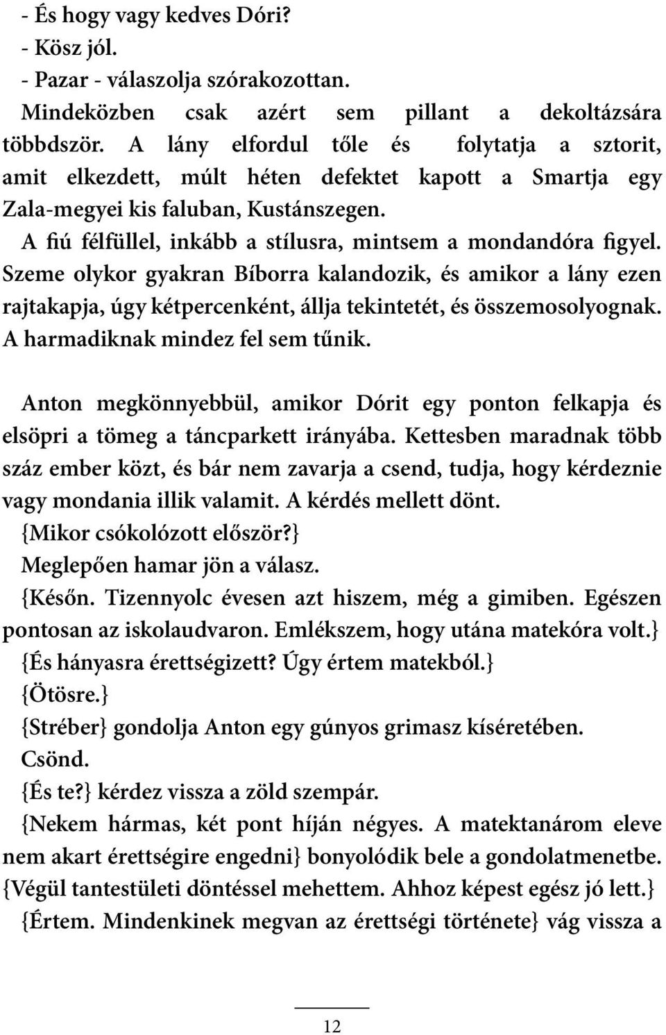 A fiú félfüllel, inkább a stílusra, mintsem a mondandóra figyel. Szeme olykor gyakran Bíborra kalandozik, és amikor a lány ezen rajtakapja, úgy kétpercenként, állja tekintetét, és összemosolyognak.