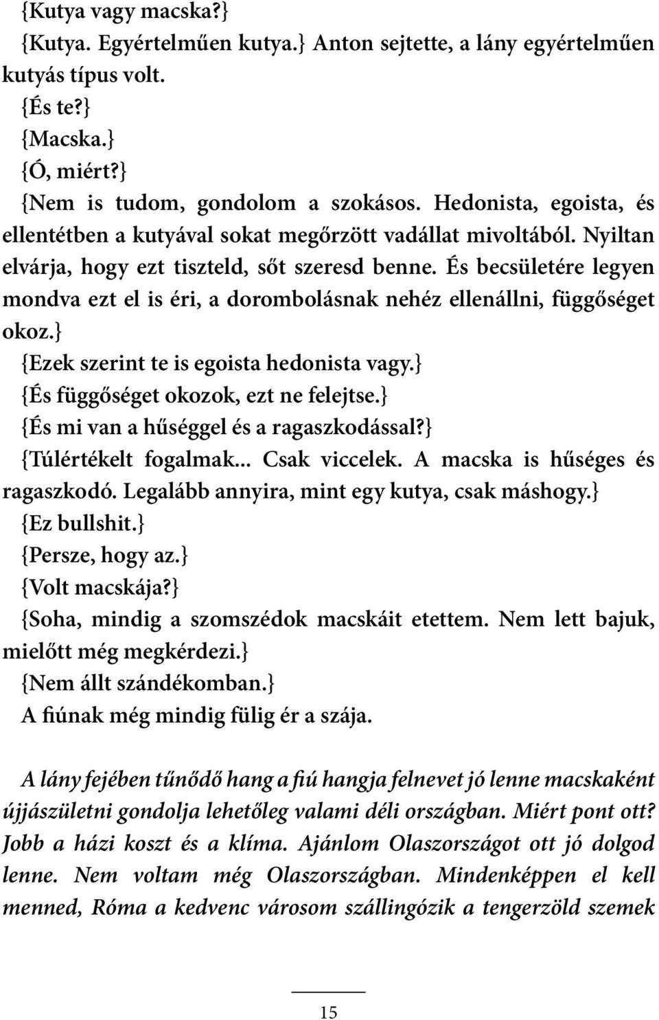 És becsületére legyen mondva ezt el is éri, a dorombolásnak nehéz ellenállni, függőséget okoz.} {Ezek szerint te is egoista hedonista vagy.} {És függőséget okozok, ezt ne felejtse.