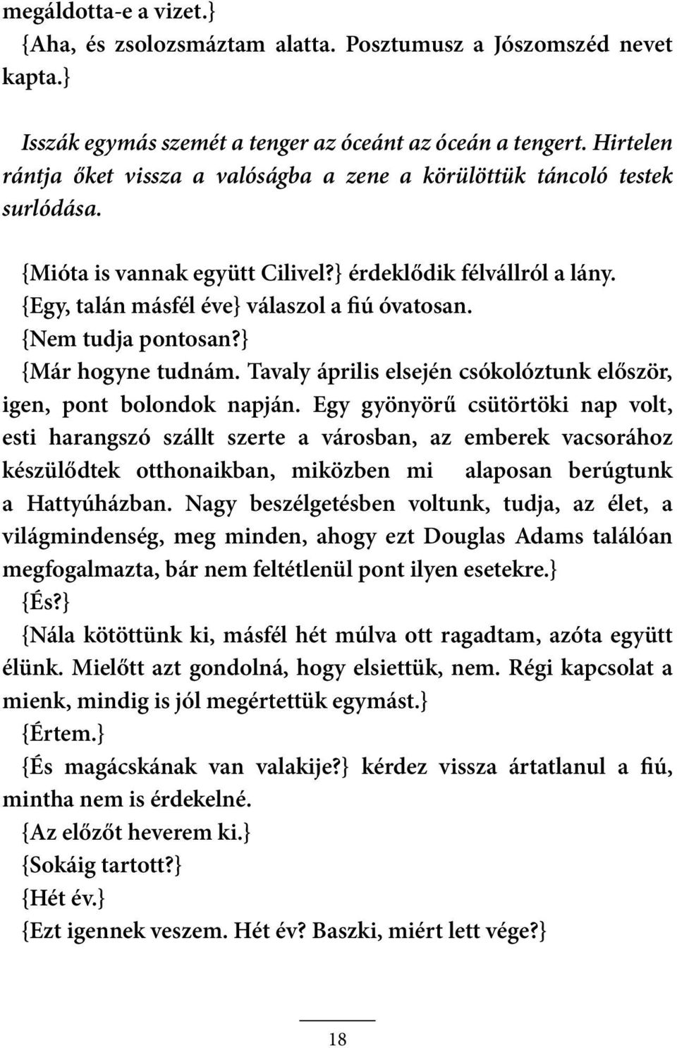 {Nem tudja pontosan?} {Már hogyne tudnám. Tavaly április elsején csókolóztunk először, igen, pont bolondok napján.