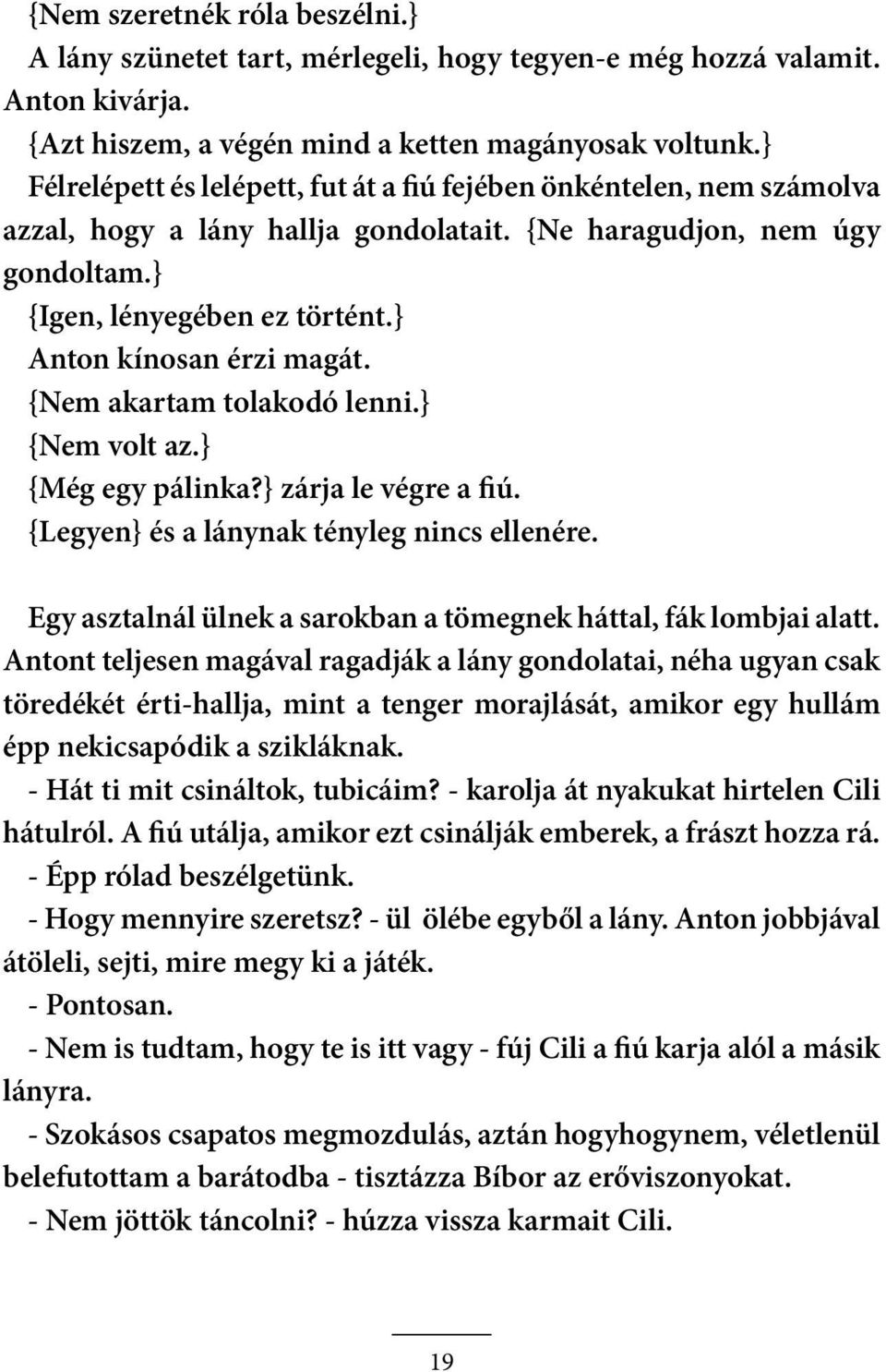 } Anton kínosan érzi magát. {Nem akartam tolakodó lenni.} {Nem volt az.} {Még egy pálinka?} zárja le végre a fiú. {Legyen} és a lánynak tényleg nincs ellenére.