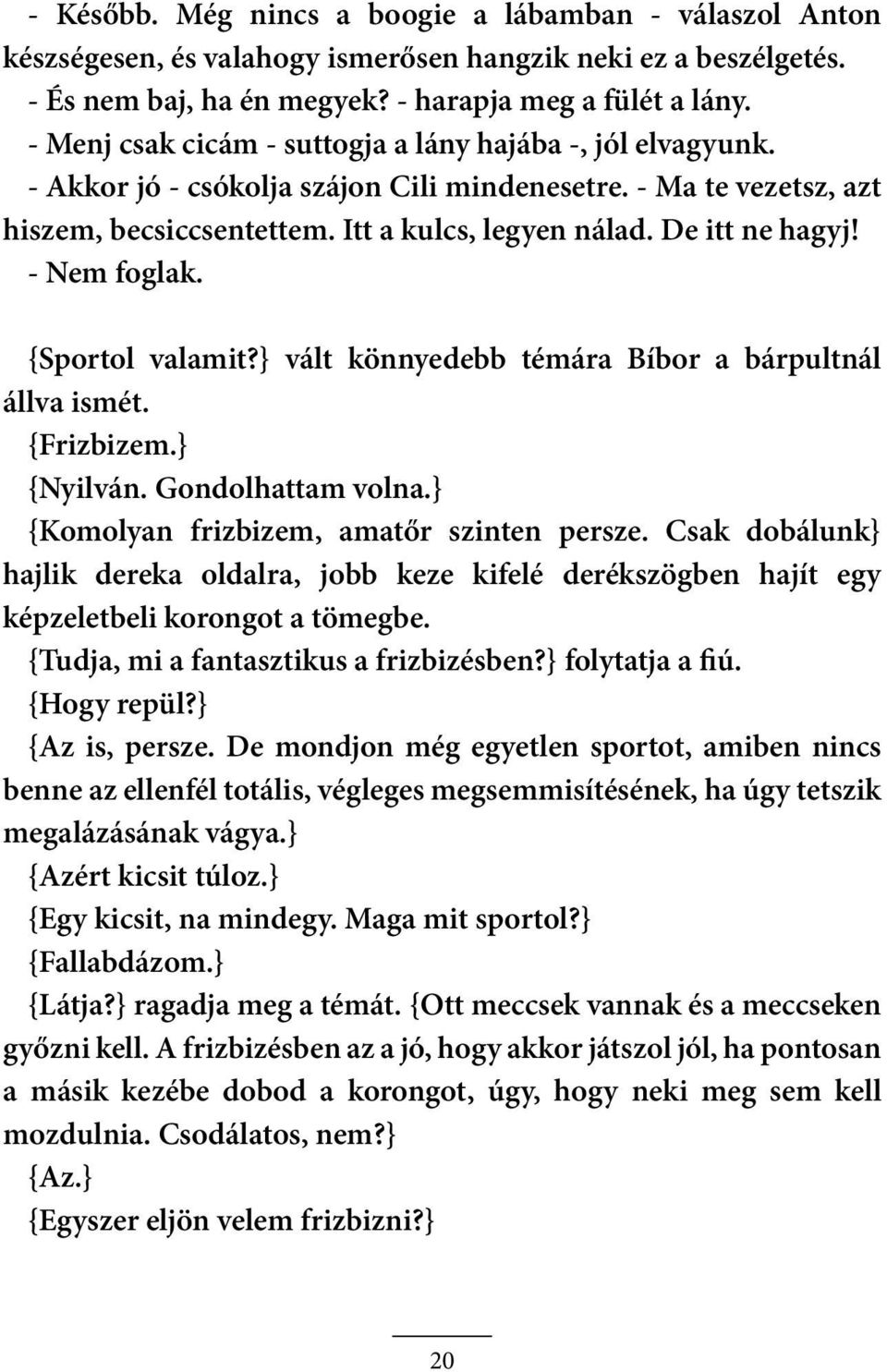 - Nem foglak. {Sportol valamit?} vált könnyedebb témára Bíbor a bárpultnál állva ismét. {Frizbizem.} {Nyilván. Gondolhattam volna.} {Komolyan frizbizem, amatőr szinten persze.