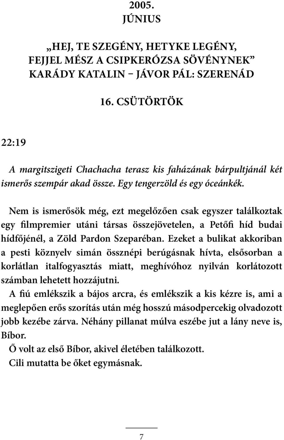 Nem is ismerősök még, ezt megelőzően csak egyszer találkoztak egy filmpremier utáni társas összejövetelen, a Petőfi híd budai hídfőjénél, a Zöld Pardon Szeparéban.