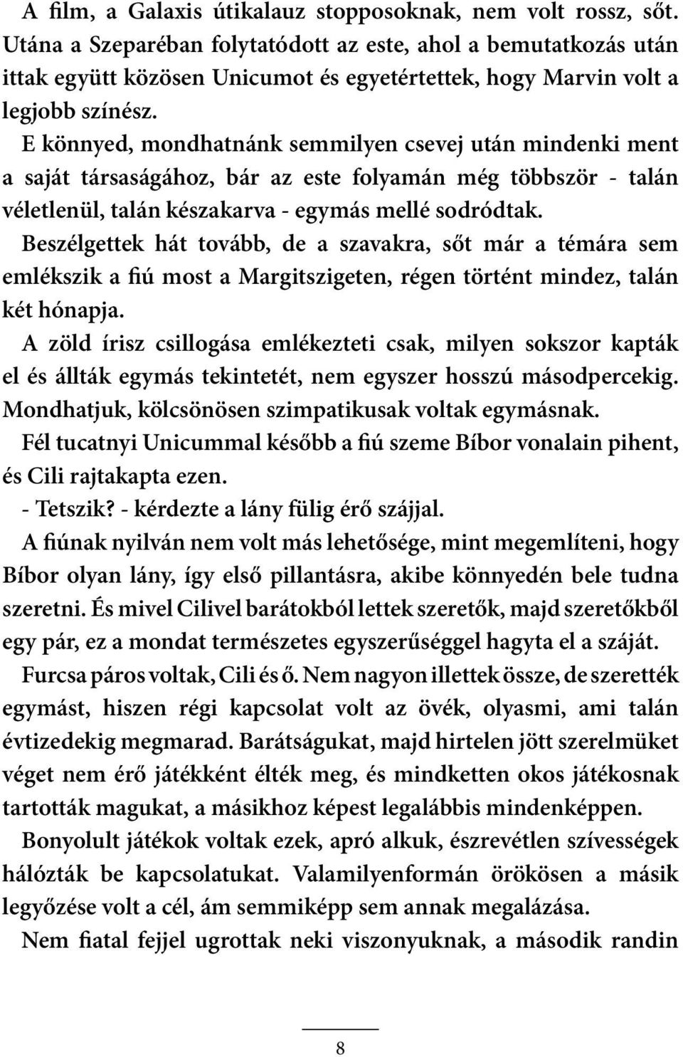 E könnyed, mondhatnánk semmilyen csevej után mindenki ment a saját társaságához, bár az este folyamán még többször - talán véletlenül, talán készakarva - egymás mellé sodródtak.