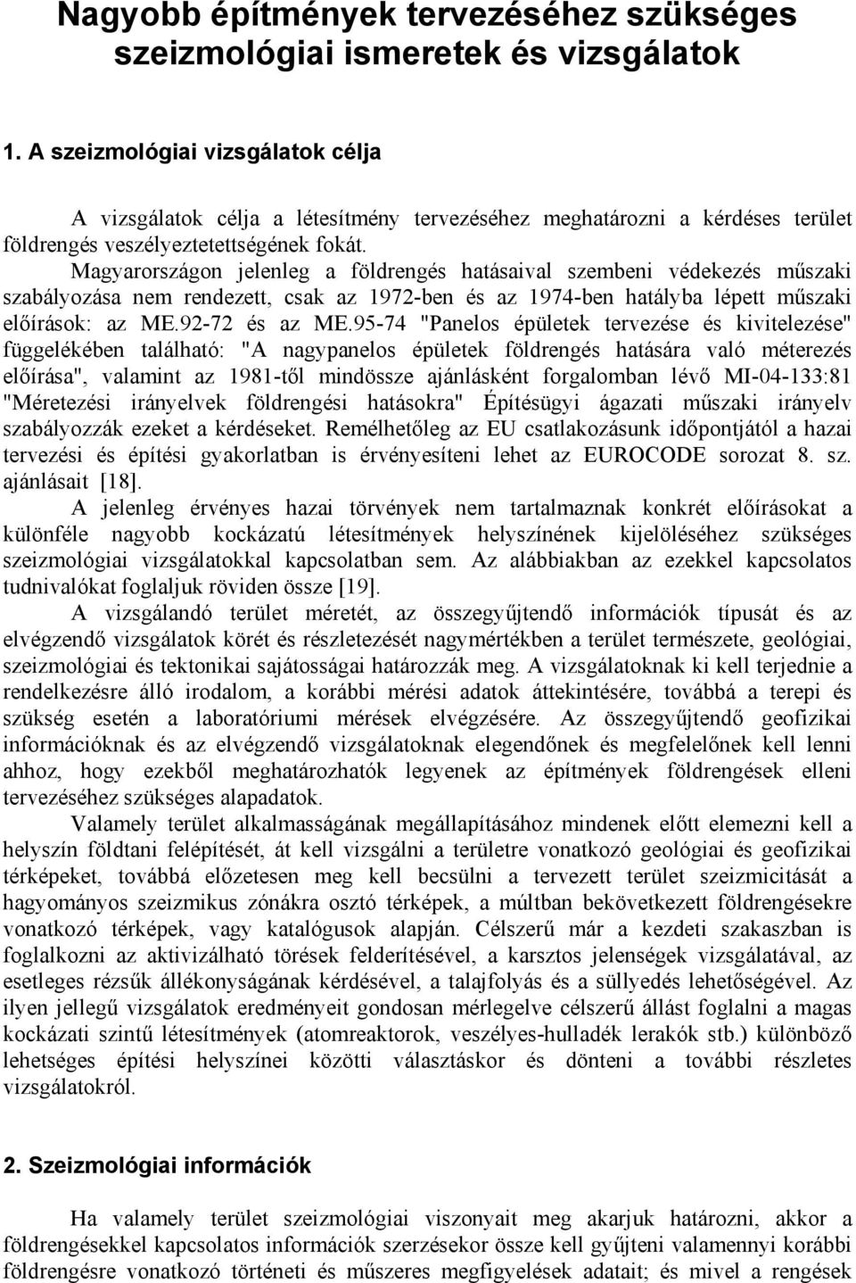 Magyarországon jelenleg a földrengés hatásaival szembeni védekezés műszaki szabályozása nem rendezett, csak az 1972-ben és az 1974-ben hatályba lépett műszaki előírások: az ME.92-72 és az ME.