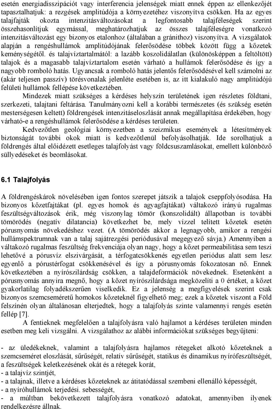 bizonyos etalonhoz (általában a gránithoz) viszonyítva. A vizsgálatok alapján a rengéshullámok amplitúdójának felerősödése többek között függ a kőzetek keménységétől.