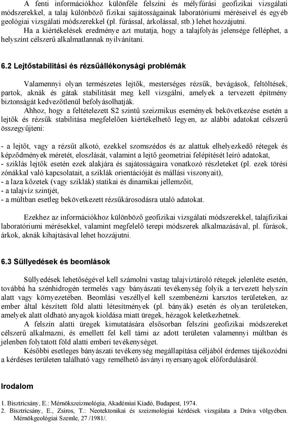 2 Lejtőstabilitási és rézsűállékonysági problémák Valamennyi olyan természetes lejtők, mesterséges rézsűk, bevágások, feltöltések, partok, aknák és gátak stabilitását meg kell vizsgálni, amelyek a