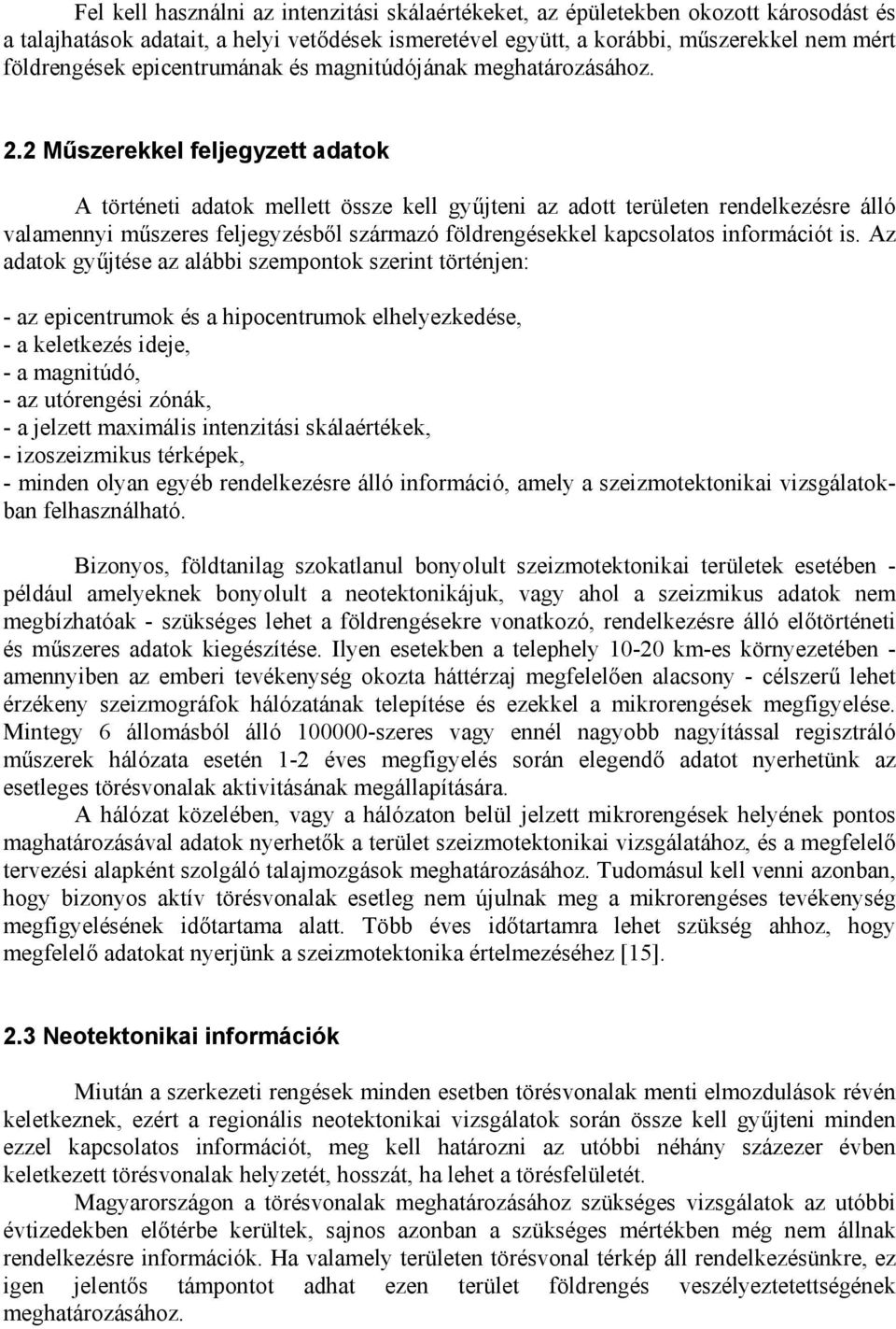 2 Műszerekkel feljegyzett adatok A történeti adatok mellett össze kell gyűjteni az adott területen rendelkezésre álló valamennyi műszeres feljegyzésből származó földrengésekkel kapcsolatos