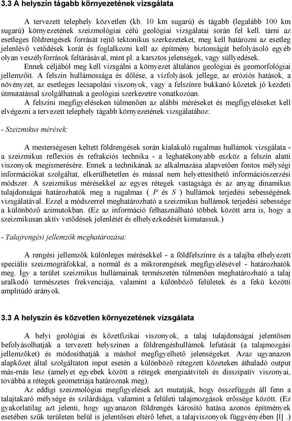 tárni az esetleges földrengések forrását rejtő tektonikus szerkezeteket, meg kell határozni az esetleg jelenlévő vetődések korát és foglalkozni kell az építmény biztonságát befolyásoló egyéb olyan