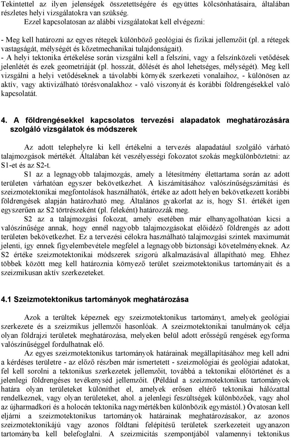 a rétegek vastagságát, mélységét és kőzetmechanikai tulajdonságait). - A helyi tektonika értékelése során vizsgálni kell a felszíni, vagy a felszínközeli vetődések jelenlétét és ezek geometriáját (pl.