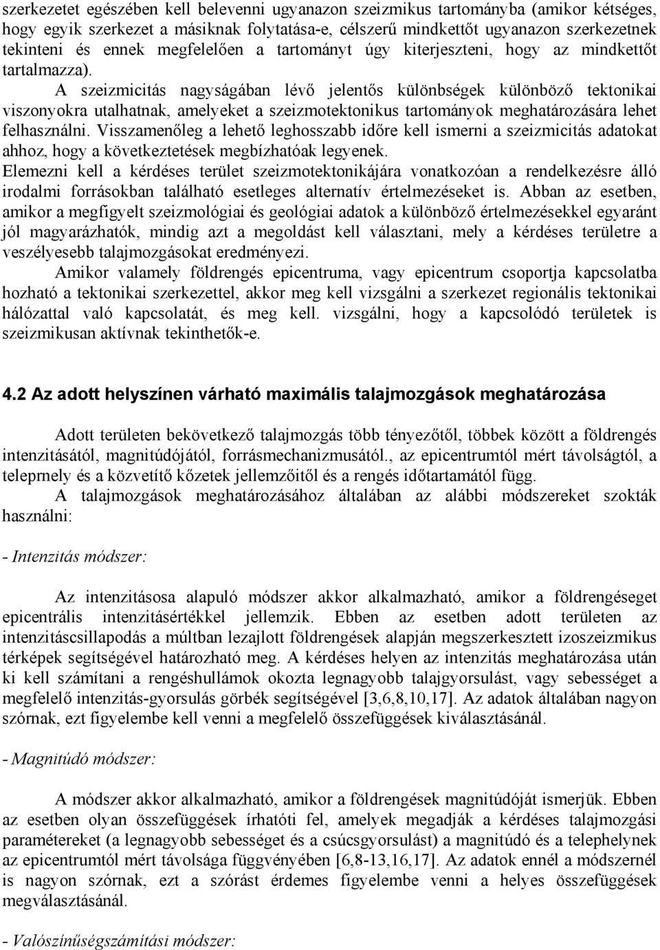 A szeizmicitás nagyságában lévő jelentős különbségek különböző tektonikai viszonyokra utalhatnak, amelyeket a szeizmotektonikus tartományok meghatározására lehet felhasználni.