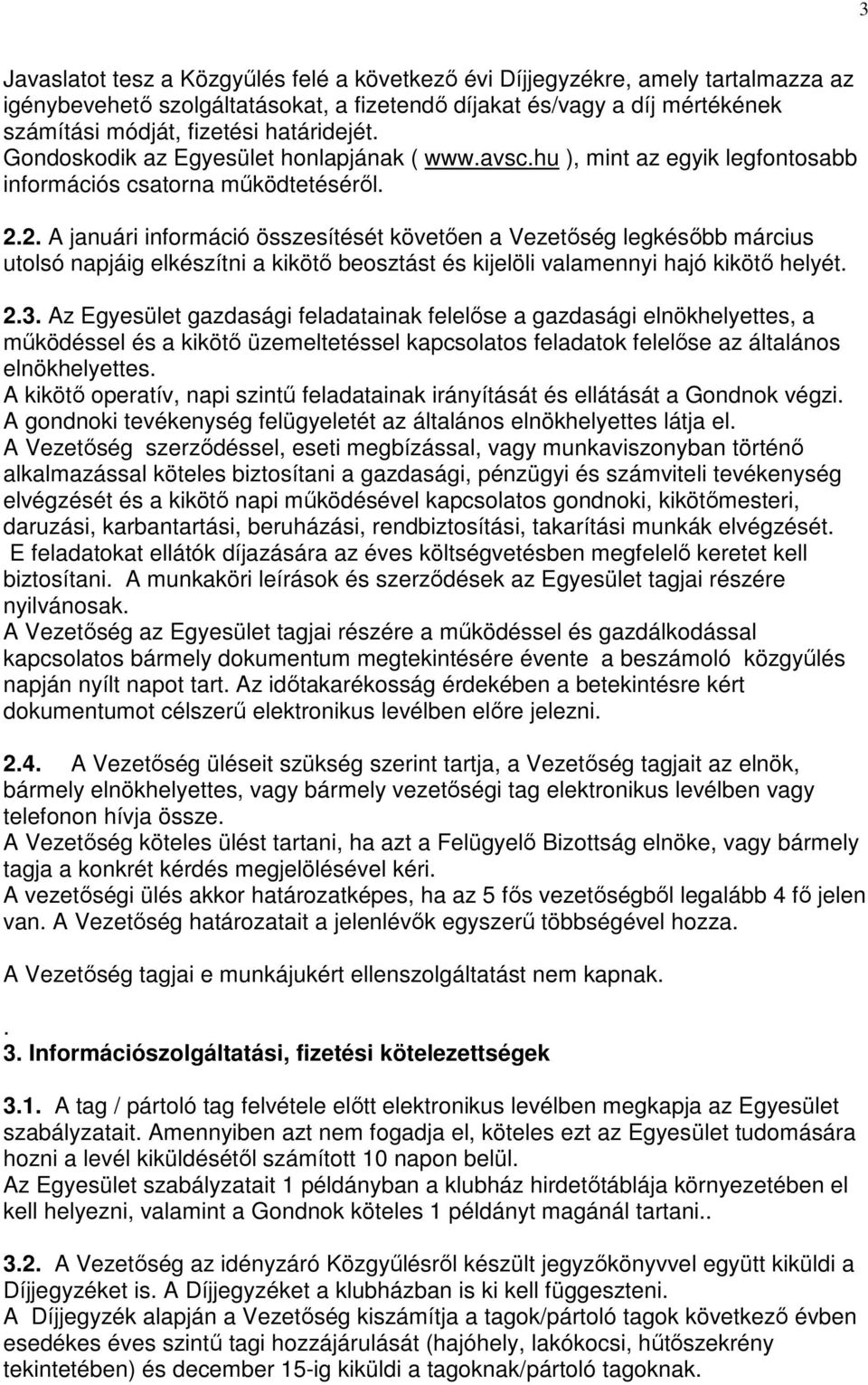 2. A januári információ összesítését követően a Vezetőség legkésőbb március utolsó napjáig elkészítni a kikötő beosztást és kijelöli valamennyi hajó kikötő helyét. 2.3.