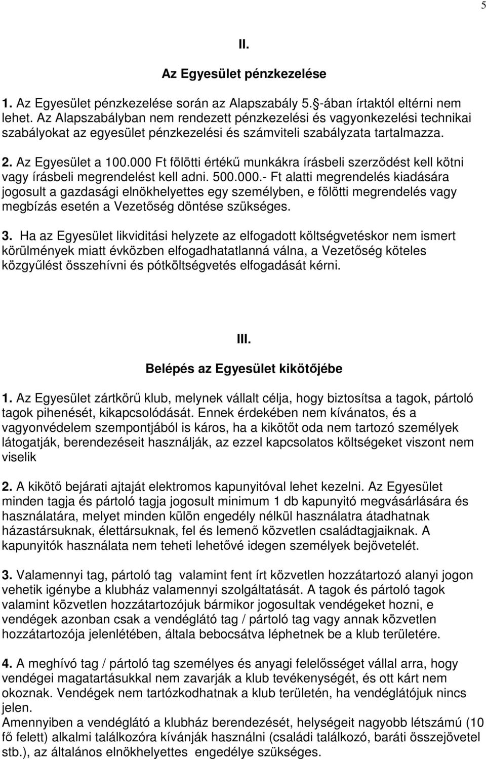 000 Ft fölötti értékű munkákra írásbeli szerződést kell kötni vagy írásbeli megrendelést kell adni. 500.000.- Ft alatti megrendelés kiadására jogosult a gazdasági elnökhelyettes egy személyben, e fölötti megrendelés vagy megbízás esetén a Vezetőség döntése szükséges.