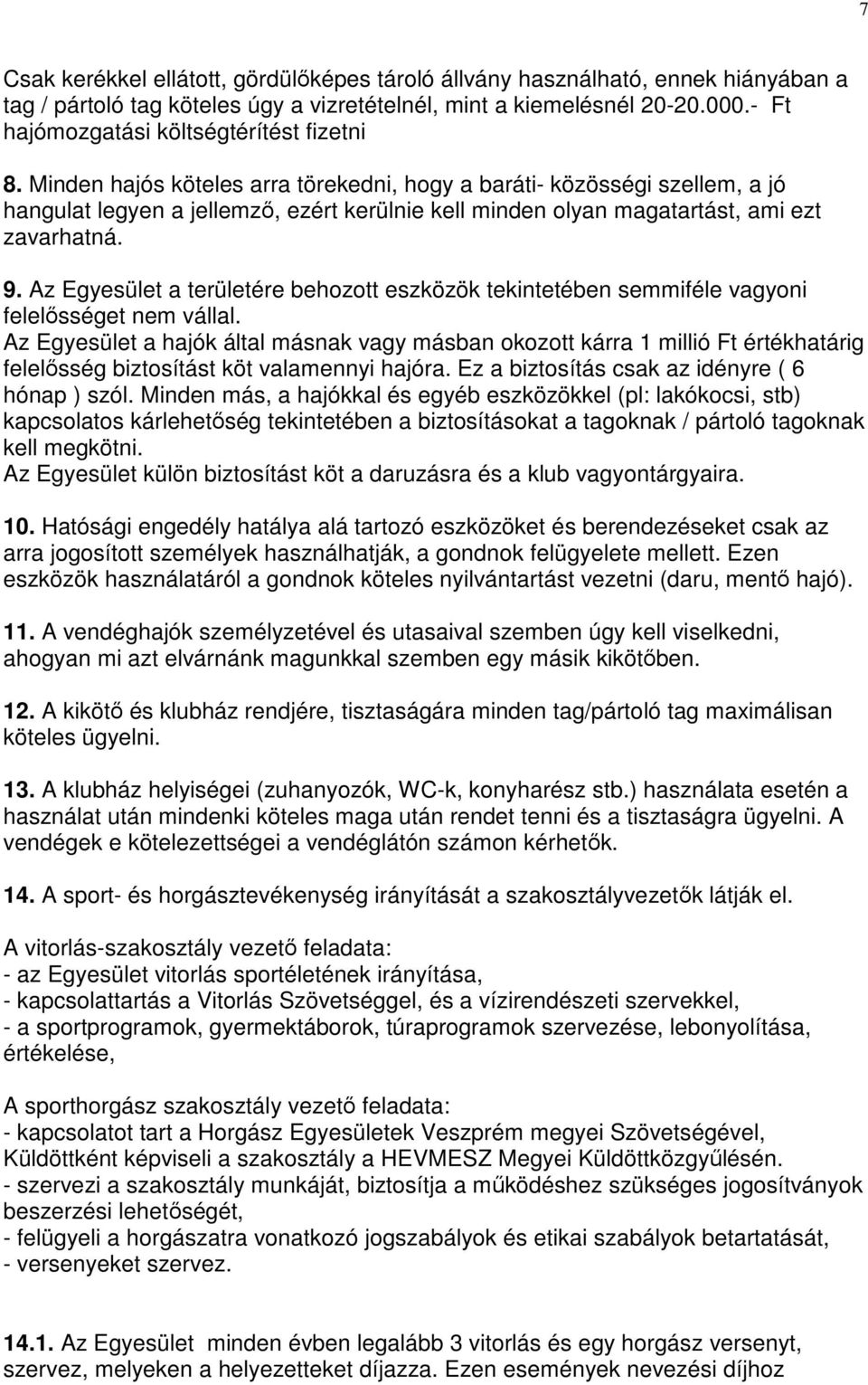 Minden hajós köteles arra törekedni, hogy a baráti- közösségi szellem, a jó hangulat legyen a jellemző, ezért kerülnie kell minden olyan magatartást, ami ezt zavarhatná. 9.