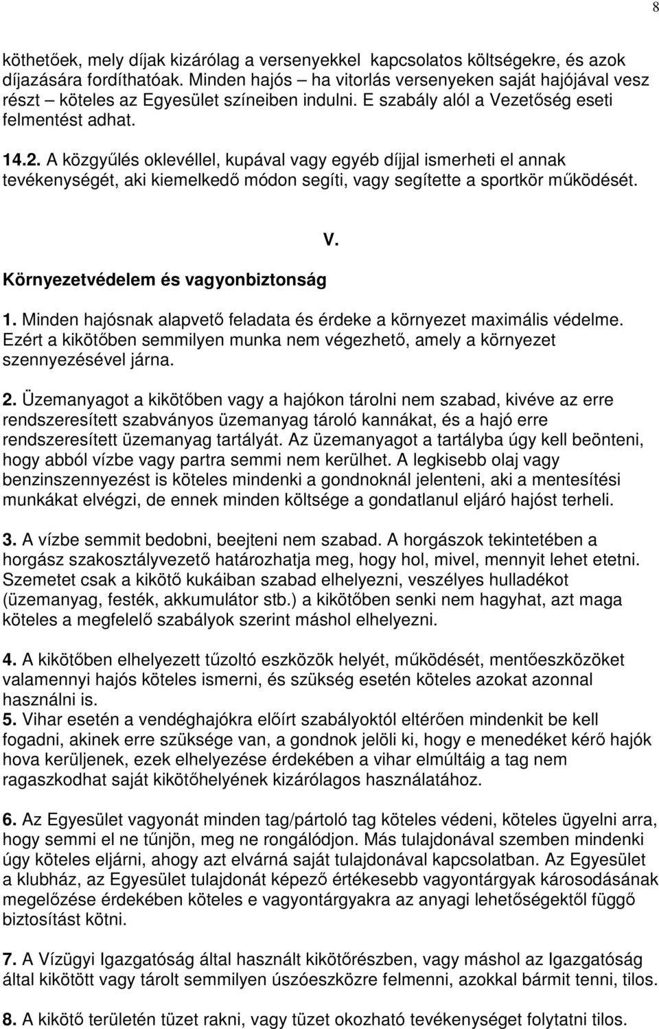 A közgyűlés oklevéllel, kupával vagy egyéb díjjal ismerheti el annak tevékenységét, aki kiemelkedő módon segíti, vagy segítette a sportkör működését. Környezetvédelem és vagyonbiztonság 1.