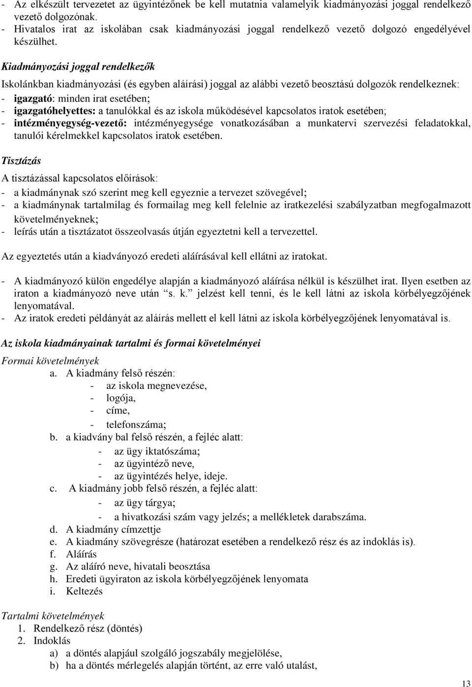 Kiadmányozási joggal rendelkezők Iskolánkban kiadmányozási (és egyben aláírási) joggal az alábbi vezető beosztású dolgozók rendelkeznek: - igazgató: minden irat esetében; - igazgatóhelyettes: a