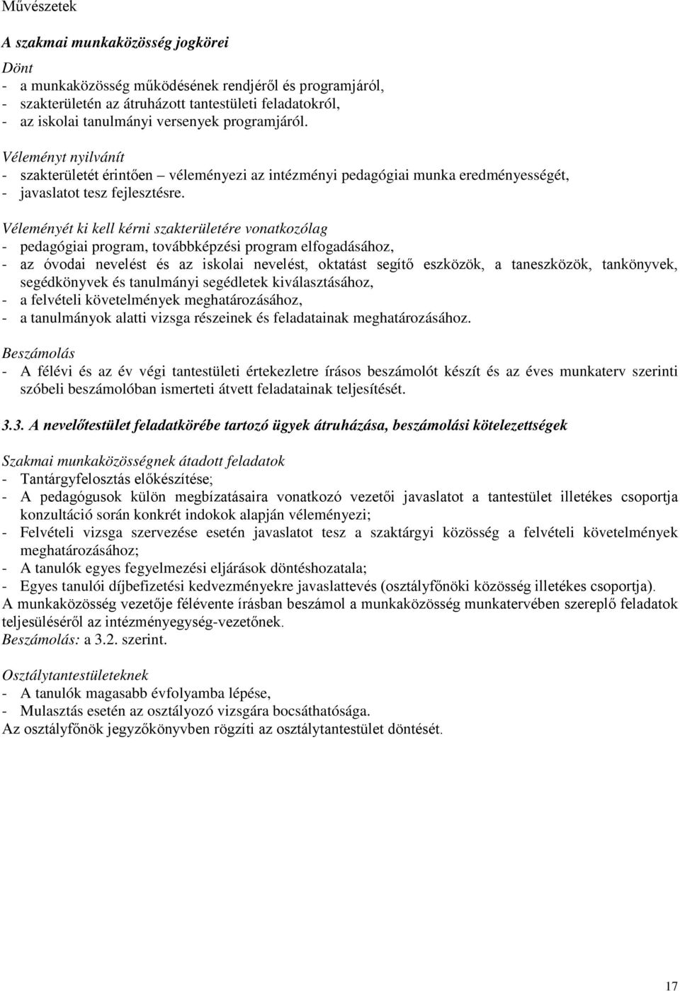 Véleményét ki kell kérni szakterületére vonatkozólag - pedagógiai program, továbbképzési program elfogadásához, - az óvodai nevelést és az iskolai nevelést, oktatást segítő eszközök, a taneszközök,