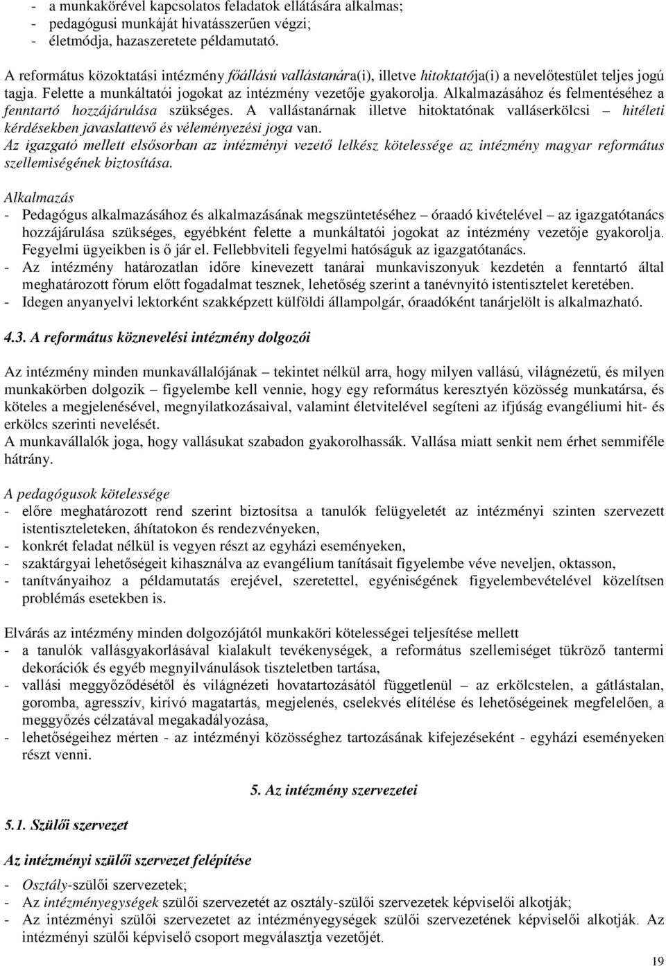 Alkalmazásához és felmentéséhez a fenntartó hozzájárulása szükséges. A vallástanárnak illetve hitoktatónak valláserkölcsi hitéleti kérdésekben javaslattevő és véleményezési joga van.