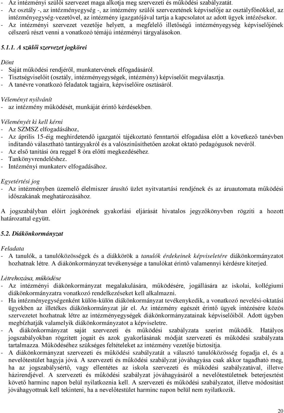 intézésekor. - Az intézményi szervezet vezetője helyett, a megfelelő illetőségű intézményegység képviselőjének célszerű részt venni a vonatkozó témájú intézményi tárgyalásokon. 5.1.