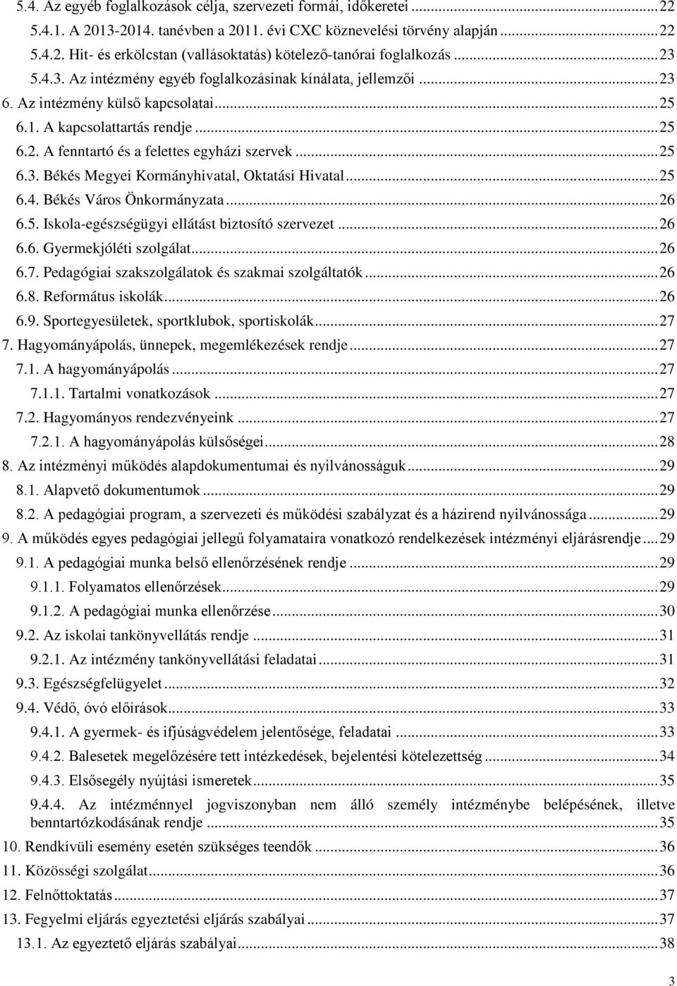 .. 25 6.3. Békés Megyei Kormányhivatal, Oktatási Hivatal... 25 6.4. Békés Város Önkormányzata... 26 6.5. Iskola-egészségügyi ellátást biztosító szervezet... 26 6.6. Gyermekjóléti szolgálat... 26 6.7.