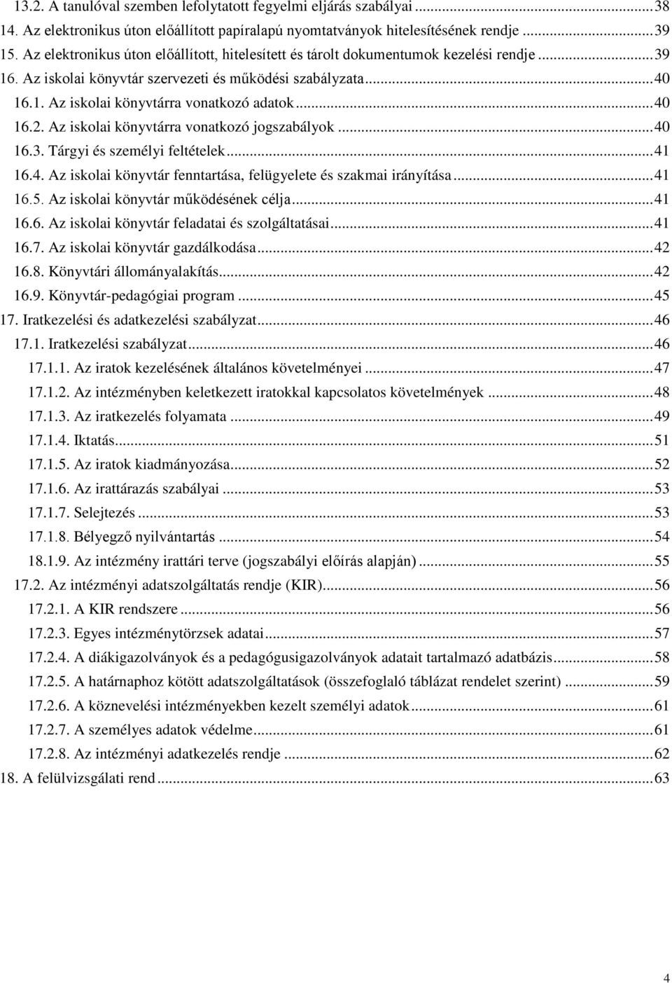 .. 40 16.2. Az iskolai könyvtárra vonatkozó jogszabályok... 40 16.3. Tárgyi és személyi feltételek... 41 16.4. Az iskolai könyvtár fenntartása, felügyelete és szakmai irányítása... 41 16.5.