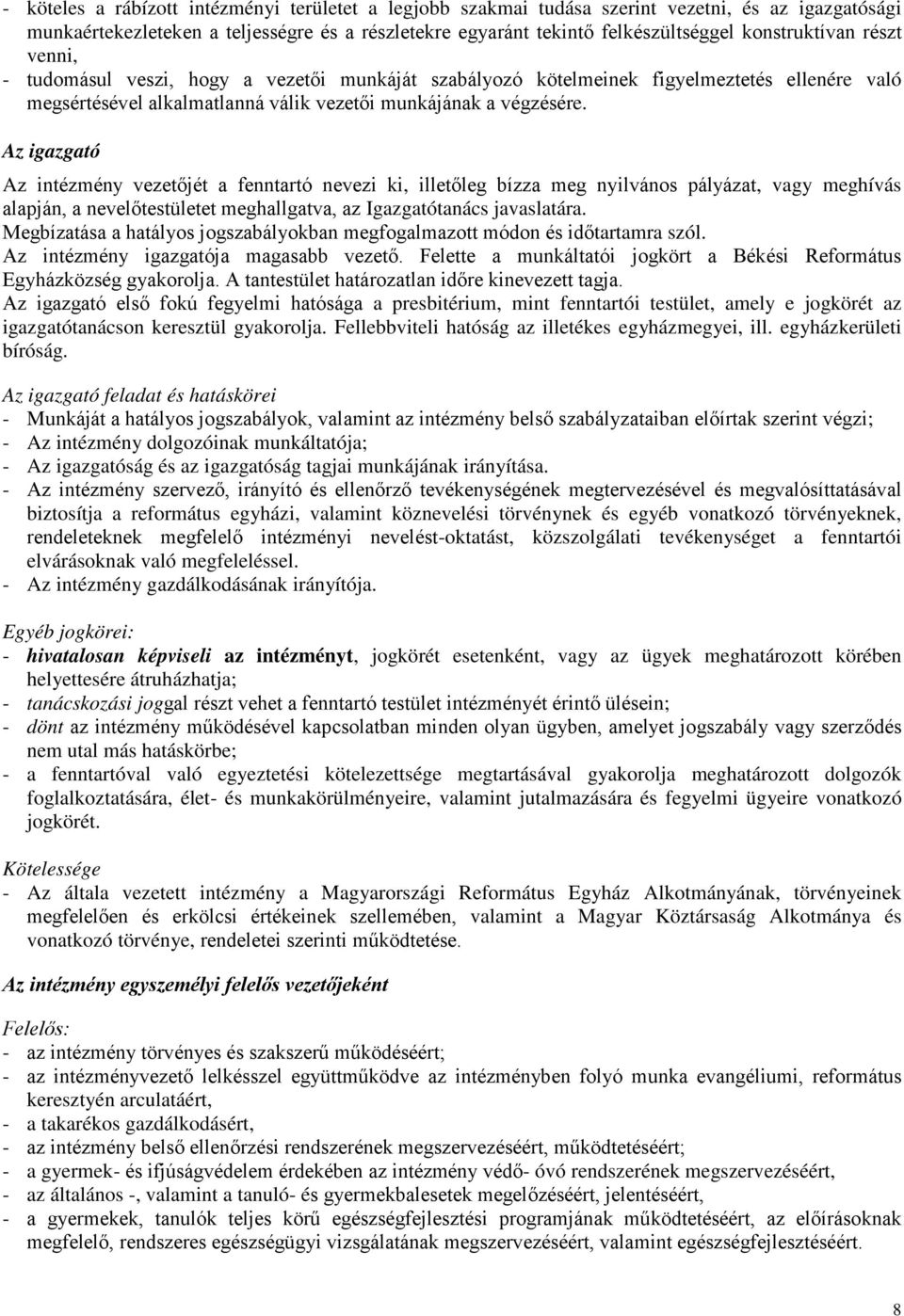 Az igazgató Az intézmény vezetőjét a fenntartó nevezi ki, illetőleg bízza meg nyilvános pályázat, vagy meghívás alapján, a nevelőtestületet meghallgatva, az Igazgatótanács javaslatára.