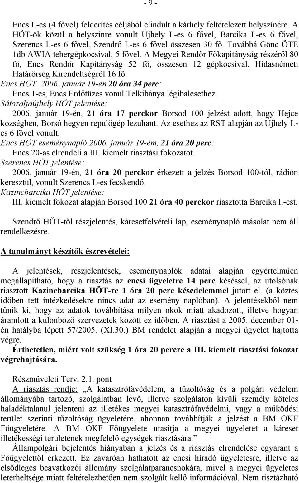 A Megyei Rendőr Főkapitányság részéről 80 fő, Encs Rendőr Kapitányság 52 fő, összesen 12 gépkocsival. Hidasnémeti Határőrség Kirendeltségről 16 fő. Encs HÖT 2006.