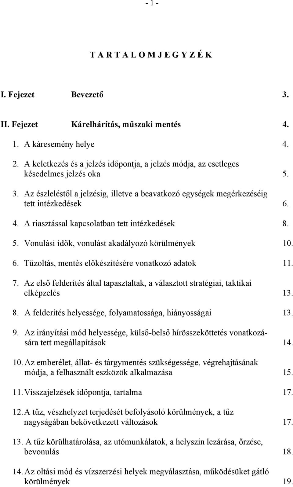 A riasztással kapcsolatban tett intézkedések 8. 5. Vonulási idők, vonulást akadályozó körülmények 10. 6. Tűzoltás, mentés előkészítésére vonatkozó adatok 11. 7.