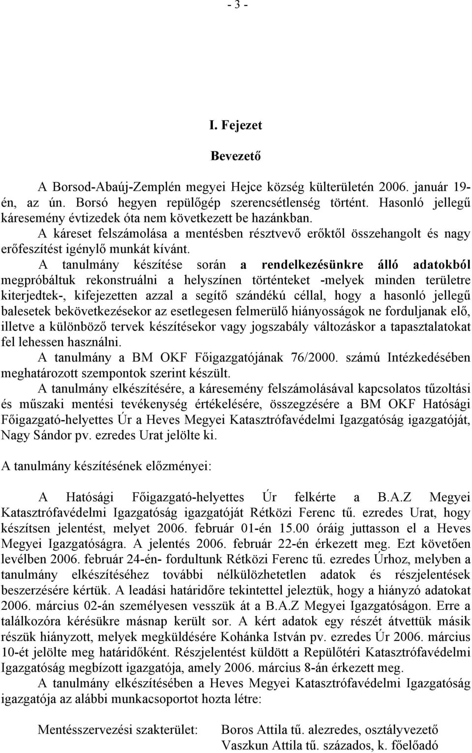 A tanulmány készítése során a rendelkezésünkre álló adatokból megpróbáltuk rekonstruálni a helyszínen történteket -melyek minden területre kiterjedtek-, kifejezetten azzal a segítő szándékú céllal,