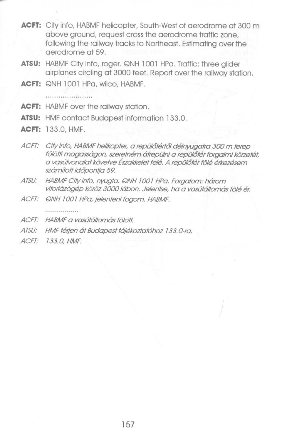 .."." ".".".. ACFT: HABMFover the railway station. ATSU: HMFcontact Budapest information 133.0. ACFT: 133.0, HMF.