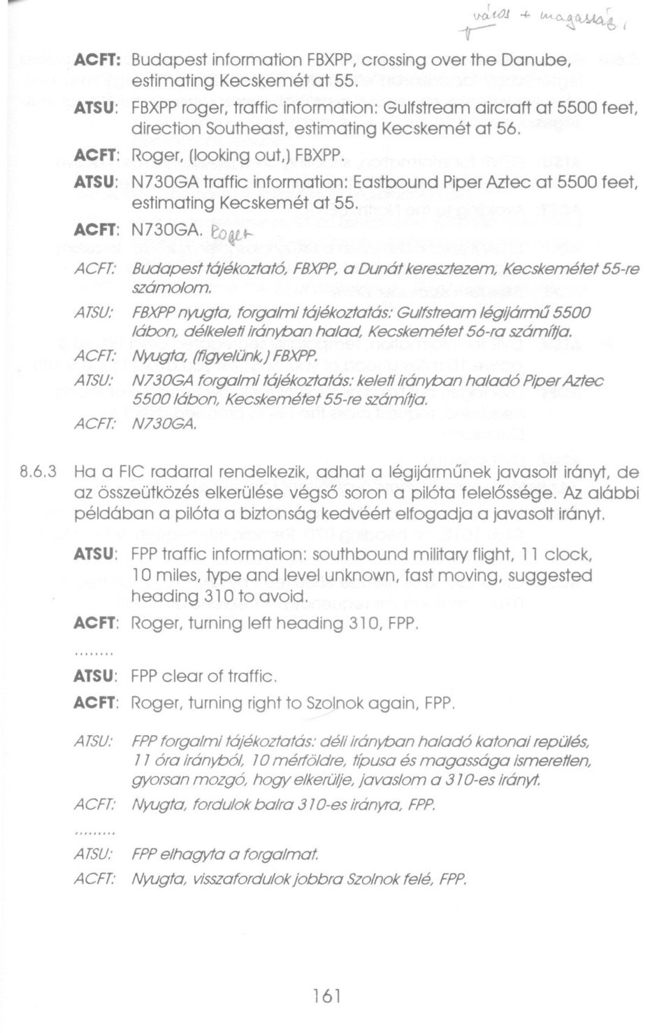 ATSU: N730GAtraffie information: Eastbound PiperAztec at 5500 feet, estimating Kecskemét at 55. ACFT: N730GA. to4l-f- ACFT: Budapest tájékoztató, FBXP?,a Dunát keresztezem, Kecskemétet 55-re számolam.