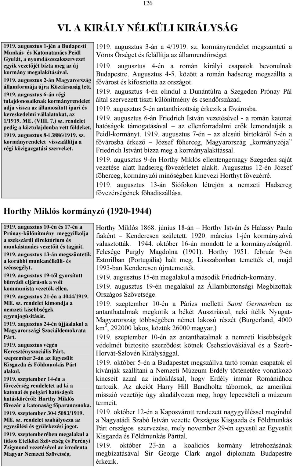 1919. augusztus 8-i 3886/1919. sz. kormányrendelet visszaállítja a régi közigazgatási szerveket. VI. A KIRÁLY NÉLKÜLI KIRÁLYSÁG Horthy Miklós kormányzó (1920-1944) 1919.