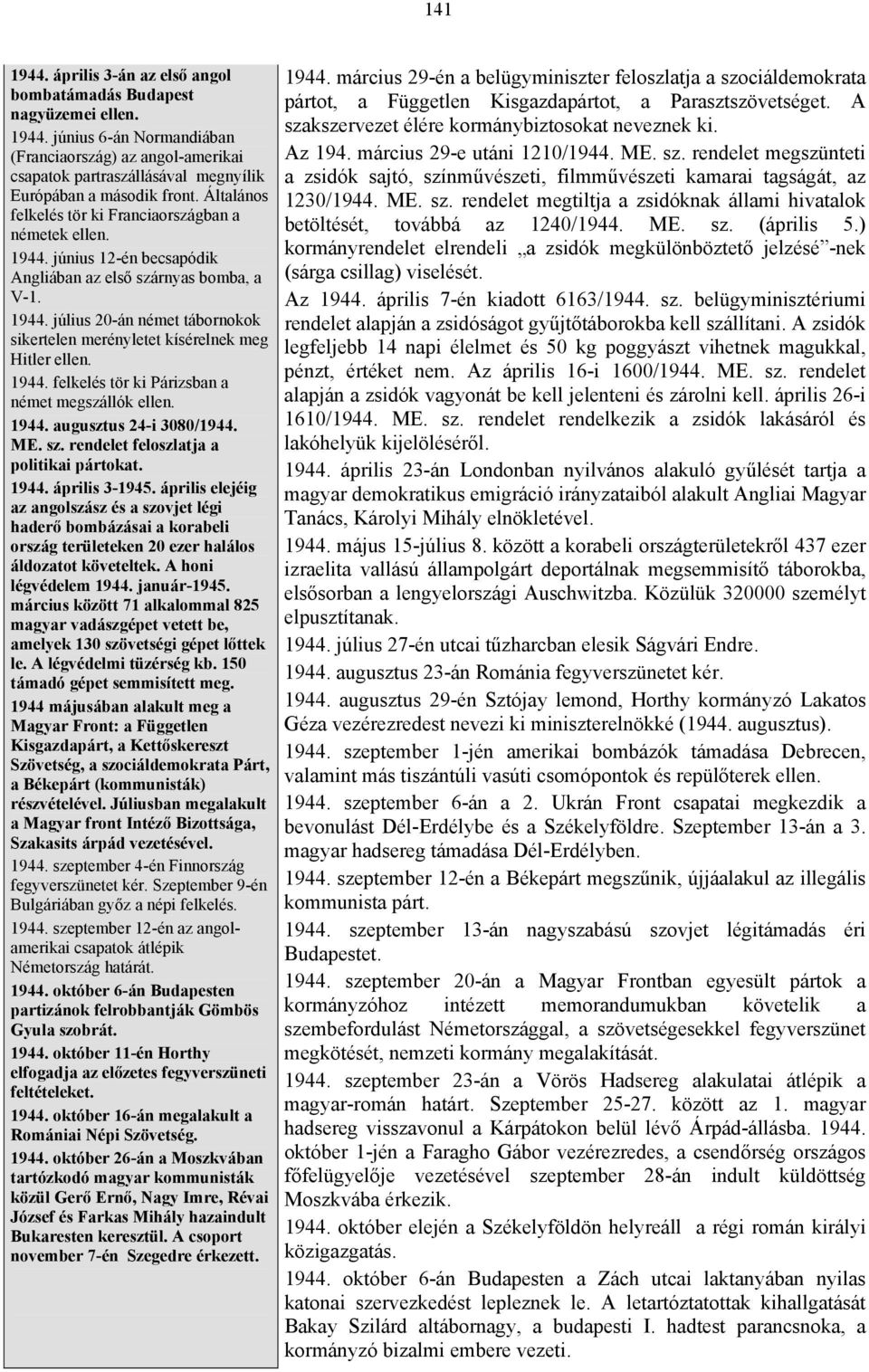 1944. felkelés tör ki Párizsban a német megszállók ellen. 1944. augusztus 24-i 3080/1944. ME. sz. rendelet feloszlatja a politikai pártokat. 1944. április 3-1945.