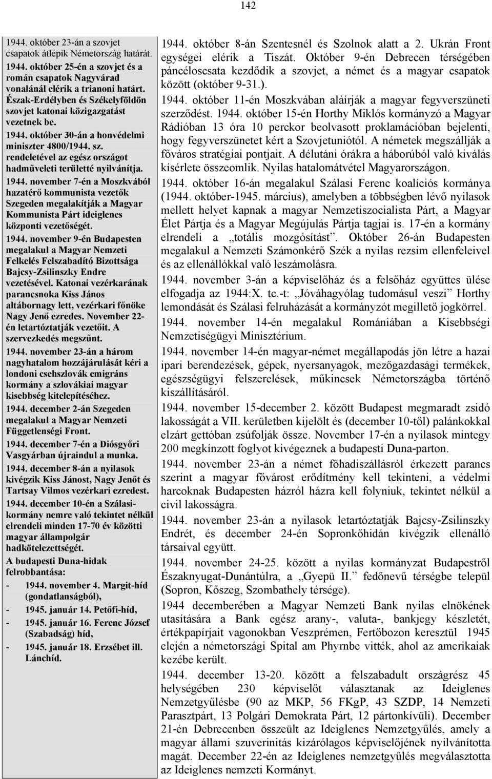 1944. november 7-én a Moszkvából hazatérő kommunista vezetők Szegeden megalakítják a Magyar Kommunista Párt ideiglenes központi vezetőségét. 1944.