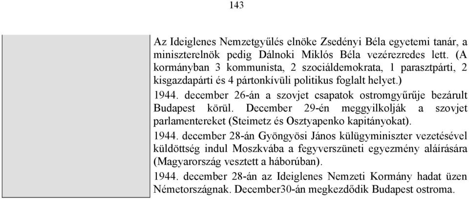 december 26-án a szovjet csapatok ostromgyűrűje bezárult Budapest körül. December 29-én meggyilkolják a szovjet parlamentereket (Steimetz és Osztyapenko kapitányokat). 1944.
