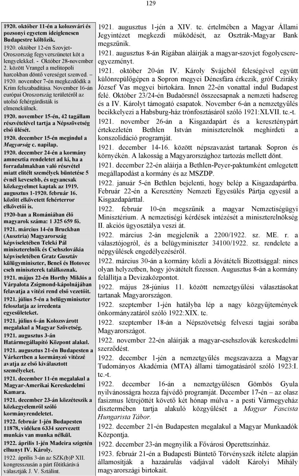 November 16-án európai Oroszország területéről az utolsó fehérgárdisták is elmenekülnek. 1920. november 15-én, 42 tagállam részvételével tartja a Népszövetség első ülését. 1920. december 15-én megindul a Magyarság c.