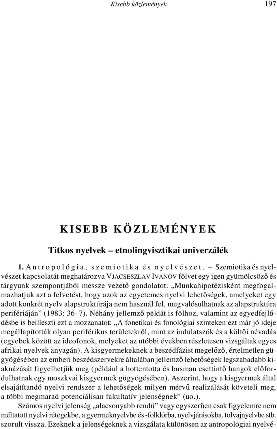 These questions make further research necessary; the aim of the present paper is merely to contribute a few observations.