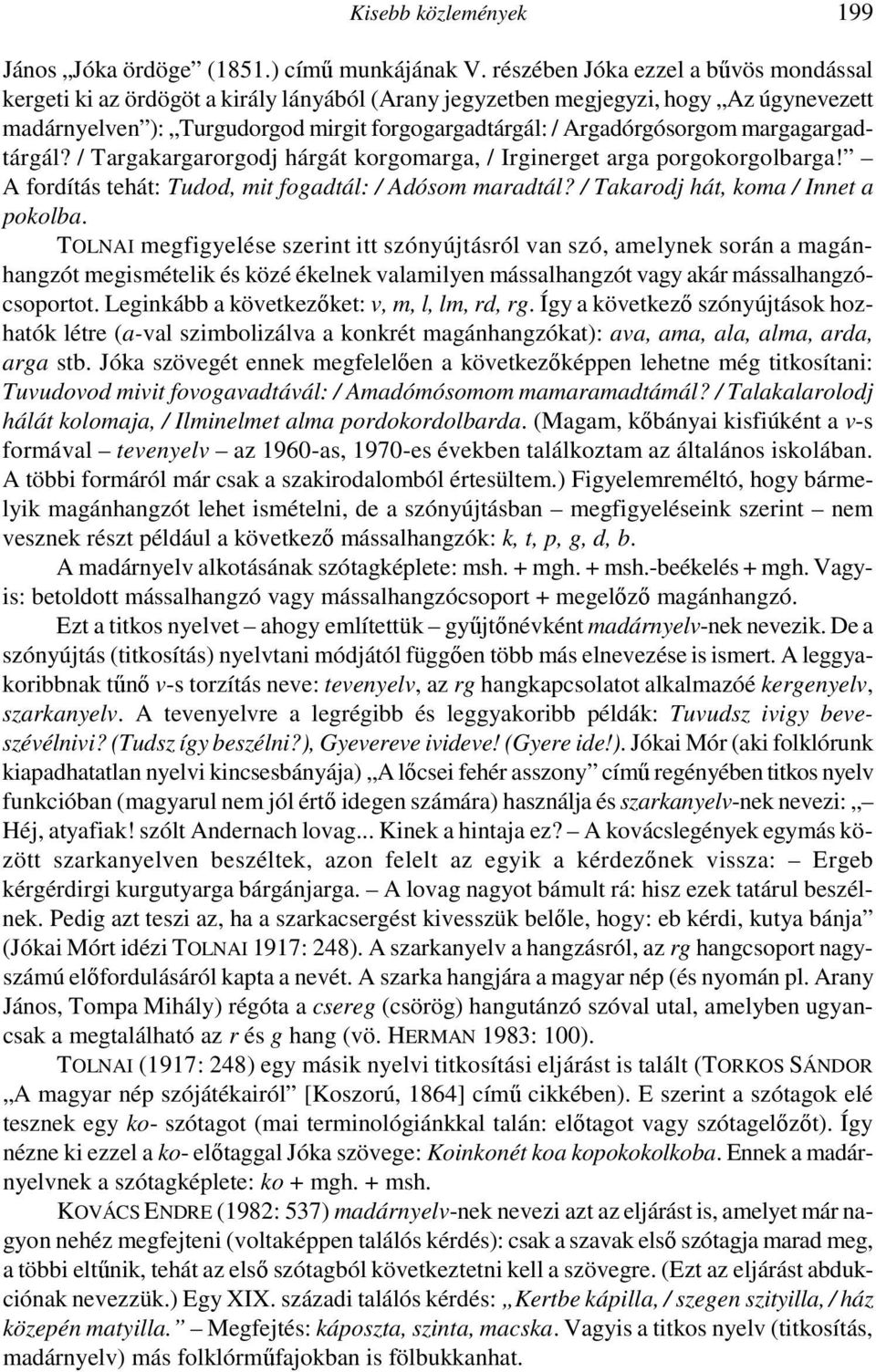 margagargadtárgál? / Targakargarorgodj hárgát korgomarga, / Irginerget arga porgokorgolbarga! A fordítás tehát: Tudod, mit fogadtál: / Adósom maradtál? / Takarodj hát, koma / Innet a pokolba.