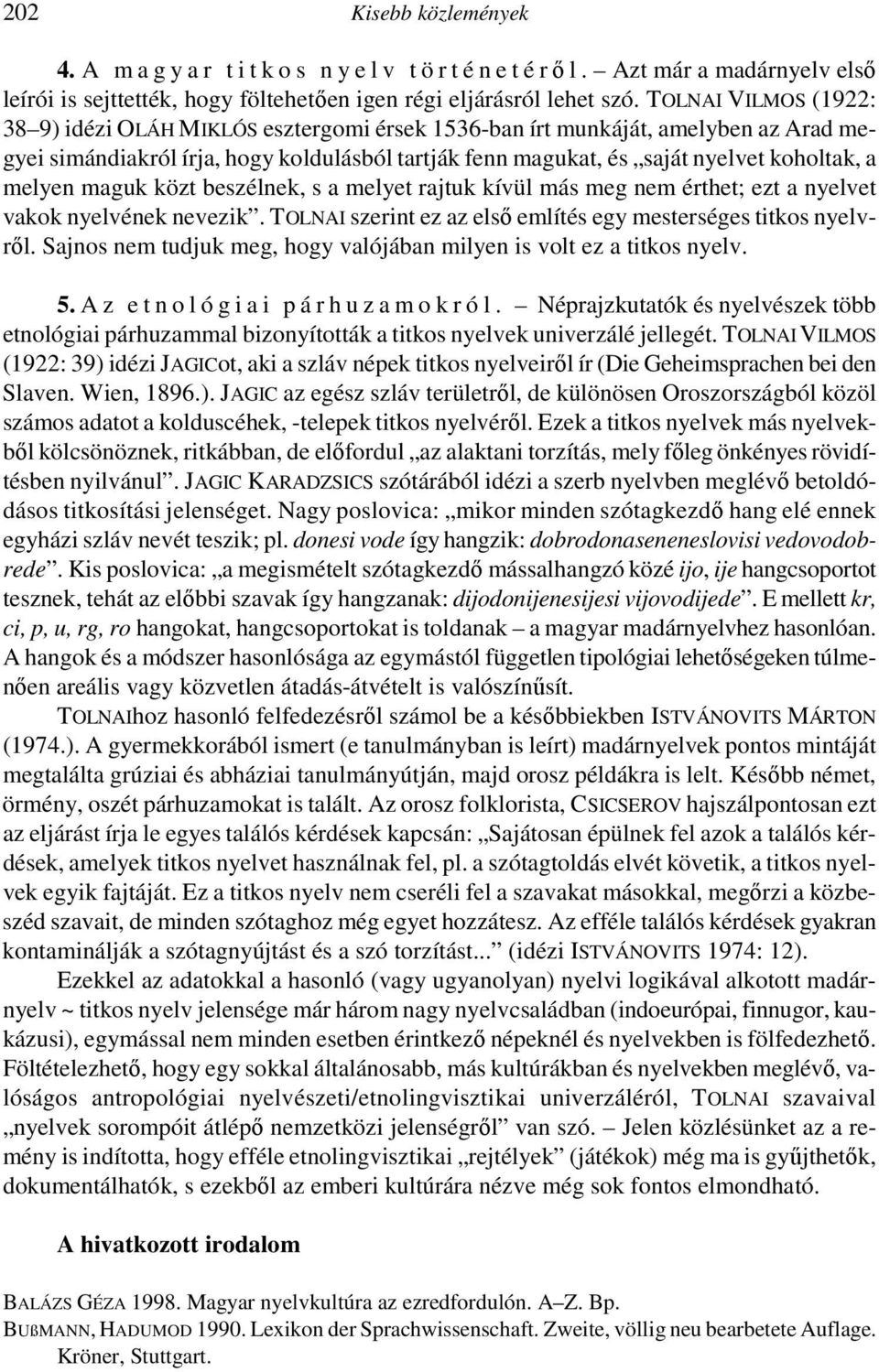 melyen maguk közt beszélnek, s a melyet rajtuk kívül más meg nem érthet; ezt a nyelvet vakok nyelvének nevezik. TOLNAI szerint ez az elsı említés egy mesterséges titkos nyelvrıl.